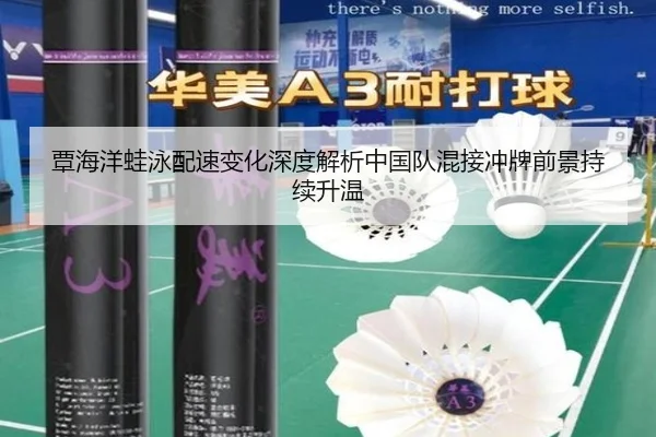 覃海洋蛙泳配速变化深度解析中国队混接冲牌前景持续升温