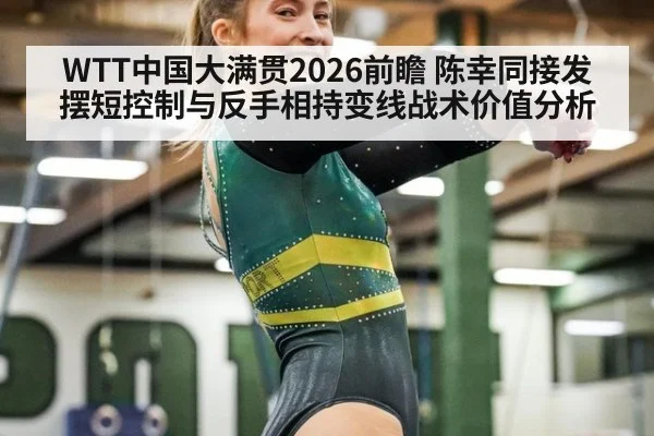 WTT中国大满贯2026前瞻 陈幸同接发摆短控制与反手相持变线战术价值分析