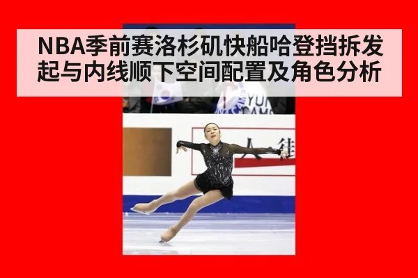NBA季前赛洛杉矶快船哈登挡拆发起与内线顺下空间配置及角色分析