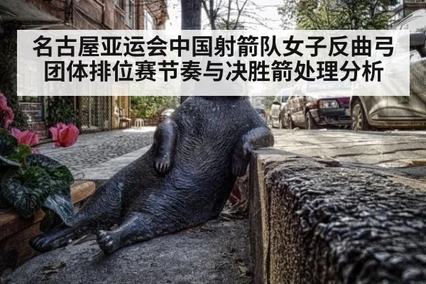名古屋亚运会中国射箭队女子反曲弓团体排位赛节奏与决胜箭处理分析